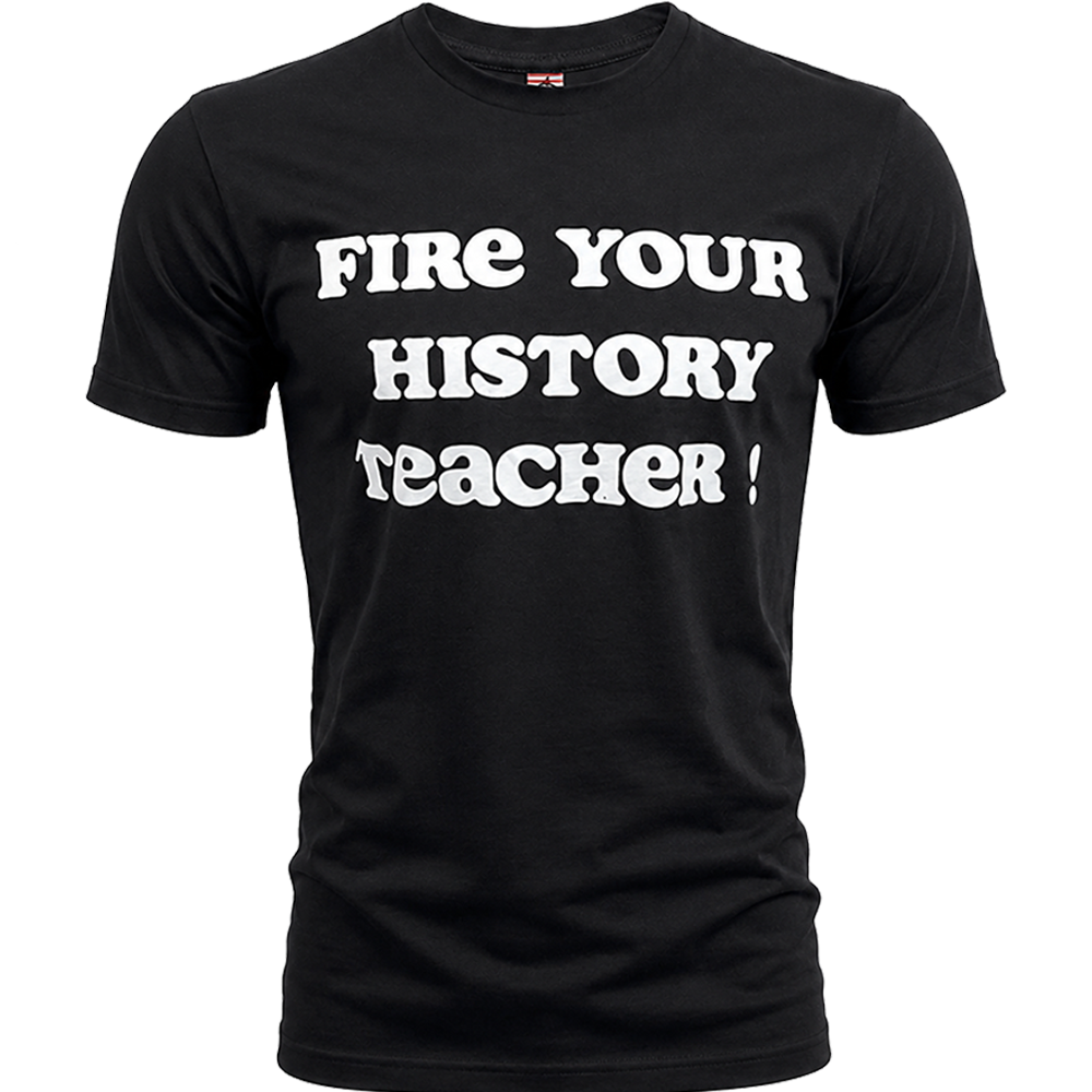 “Fire Your History Teacher” Tee