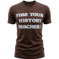 “Fire Your History Teacher” Tee