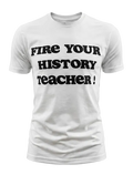 “Fire Your History Teacher” Tee