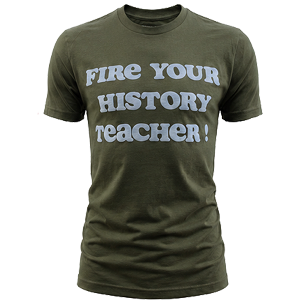 “Fire Your History Teacher” Tee