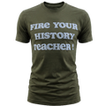 “Fire Your History Teacher” Tee